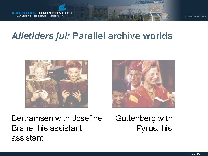 Alletiders jul: Parallel archive worlds Bertramsen with Josefine Brahe, his assistant Guttenberg with Pyrus, Alletiders jul: Parallel archive worlds Bertramsen with Josefine Brahe, his assistant Guttenberg with Pyrus,