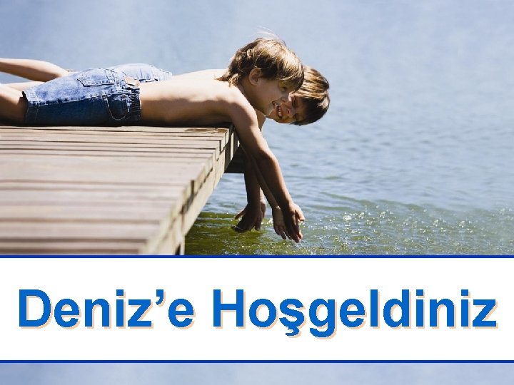 Deniz’e Hoşgeldiniz 