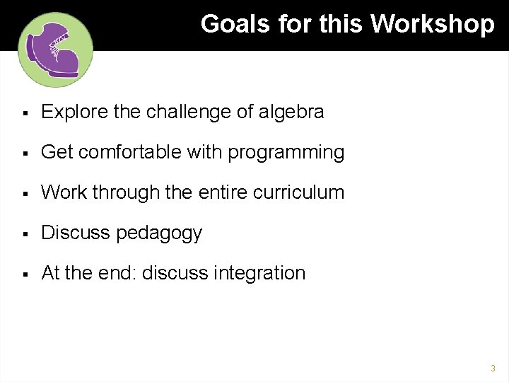 Goals for this Workshop § Explore the challenge of algebra § Get comfortable with