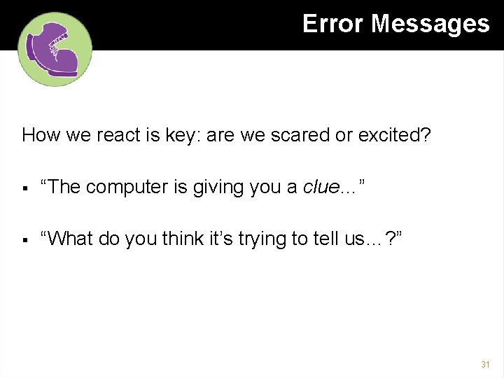 Error Messages How we react is key: are we scared or excited? § “The