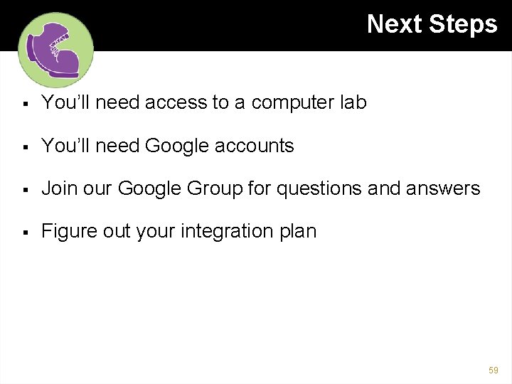 Next Steps § You’ll need access to a computer lab § You’ll need Google