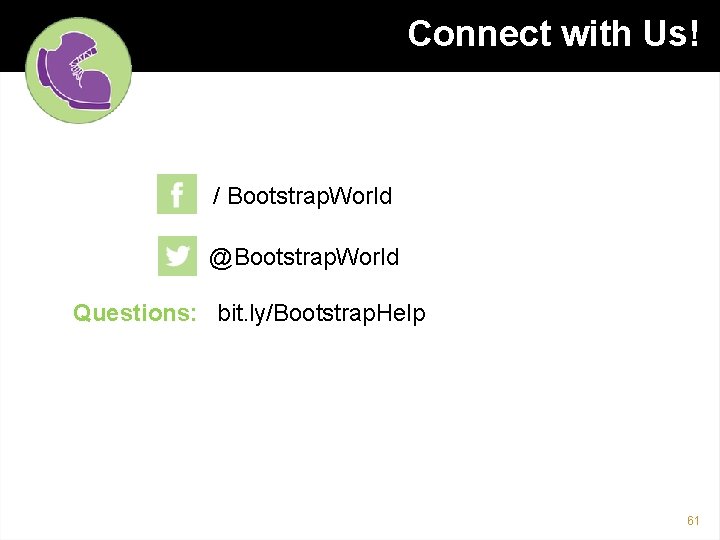 Connect with Us! / Bootstrap. World @Bootstrap. World Questions: bit. ly/Bootstrap. Help 61 