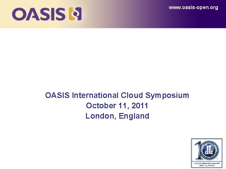 www. oasis-open. org OASIS International Cloud Symposium October 11, 2011 London, England 