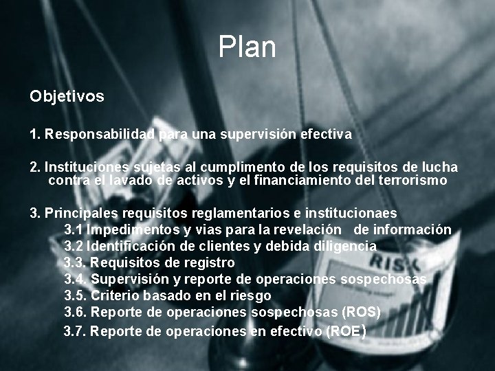 Plan Objetivos 1. Responsabilidad para una supervisión efectiva 2. Instituciones sujetas al cumplimento de