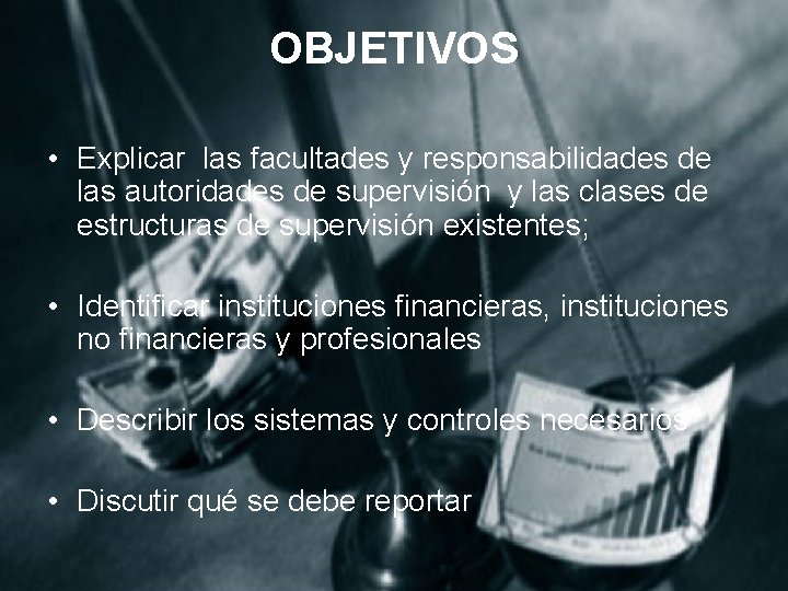 OBJETIVOS • Explicar las facultades y responsabilidades de las autoridades de supervisión y las