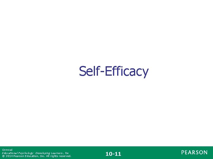 Self-Efficacy Ormrod Educational Psychology: Developing Learners , 8 e © 2014 Pearson Education, Inc.