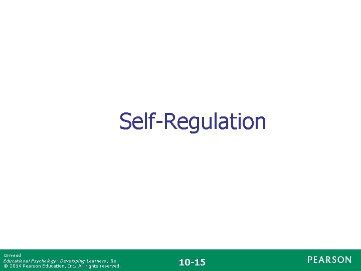 Self-Regulation Ormrod Educational Psychology: Developing Learners , 8 e © 2014 Pearson Education, Inc.
