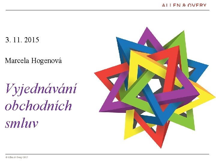 3. 11. 2015 Marcela Hogenová Vyjednávání obchodních smluv © Allen & Overy 2015 