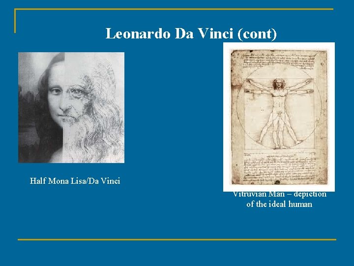 Leonardo Da Vinci (cont) Half Mona Lisa/Da Vinci Vitruvian Man – depiction of the