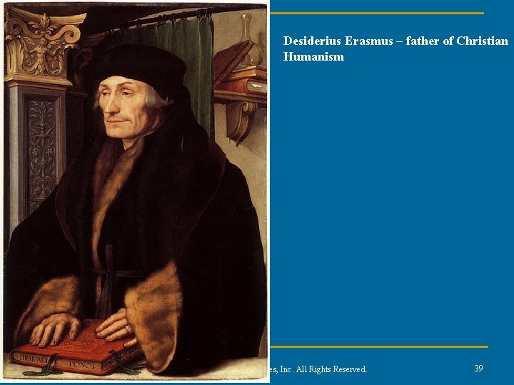 Desiderius Erasmus – father of Christian Humanism © 2011, The Mc. Graw-Hill Companies, Inc.