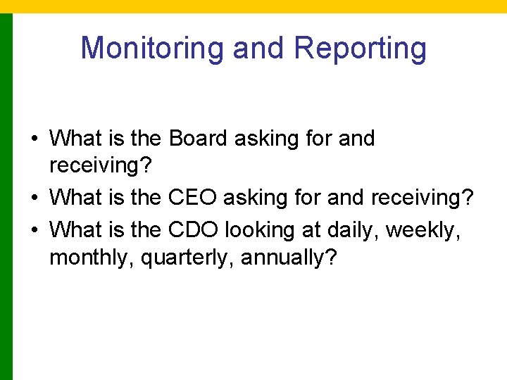 Monitoring and Reporting • What is the Board asking for and receiving? • What