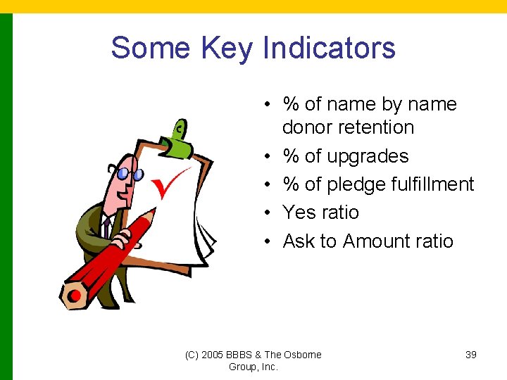 Some Key Indicators • % of name by name donor retention • % of
