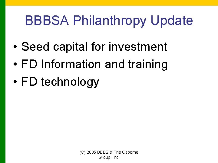 BBBSA Philanthropy Update • Seed capital for investment • FD Information and training •