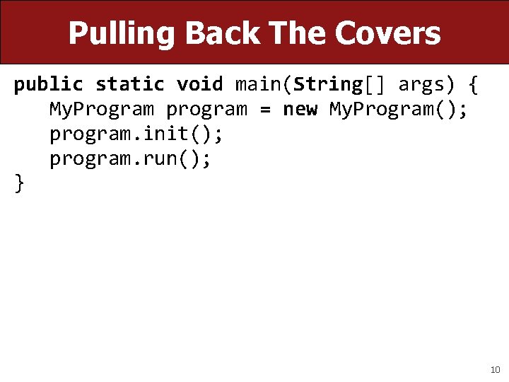 Pulling Back The Covers public static void main(String[] args) { My. Program program =