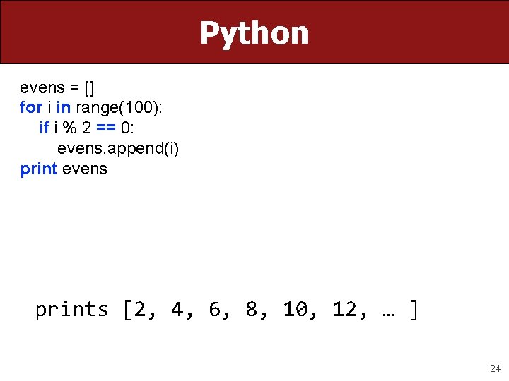 Python evens = [] for i in range(100): if i % 2 == 0: