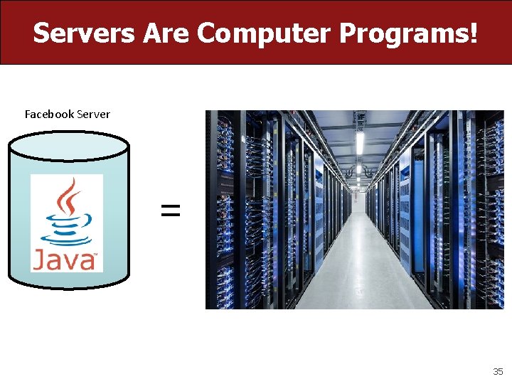 Servers Are Computer Programs! Facebook Server = 35 Servers Are Computer Programs! Facebook Server = 35