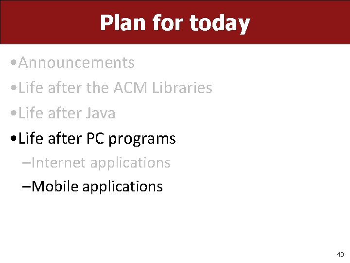 Plan for today • Announcements • Life after the ACM Libraries • Life after Plan for today • Announcements • Life after the ACM Libraries • Life after