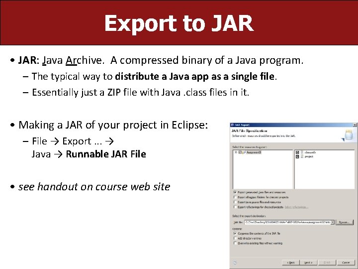 Export to JAR • JAR: Java Archive. A compressed binary of a Java program. Export to JAR • JAR: Java Archive. A compressed binary of a Java program.