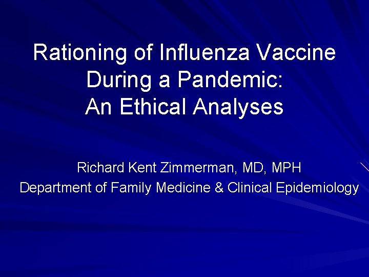 Rationing of Influenza Vaccine During a Pandemic: An Ethical Analyses Richard Kent Zimmerman, MD,