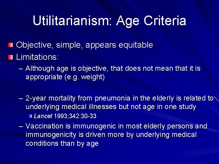 Utilitarianism: Age Criteria Objective, simple, appears equitable Limitations: – Although age is objective, that