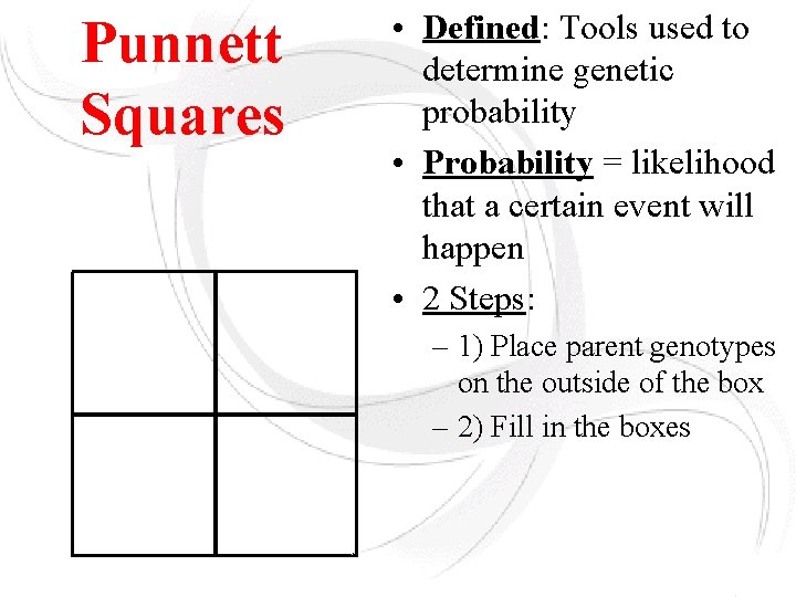 Punnett Squares • Defined: Tools used to determine genetic probability • Probability = likelihood