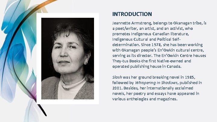 INTRODUCTION Jeannette Armstrong, belongs to Okanagan tribe, is a poet/writer, an artist, and an