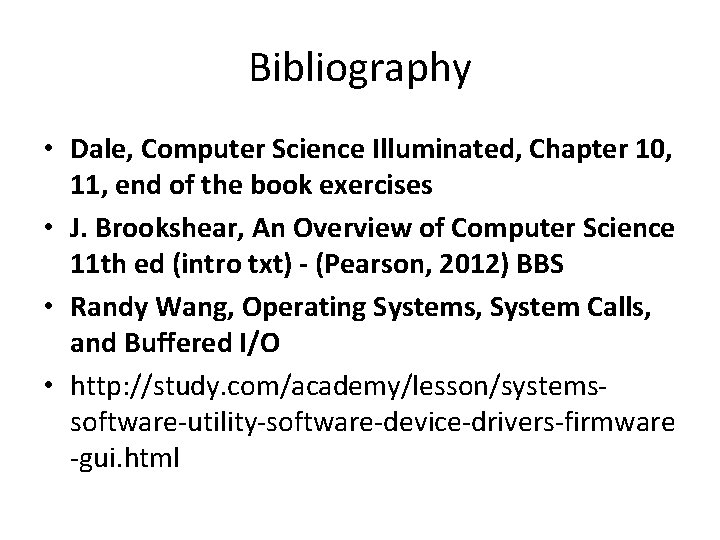 Bibliography • Dale, Computer Science Illuminated, Chapter 10, 11, end of the book exercises