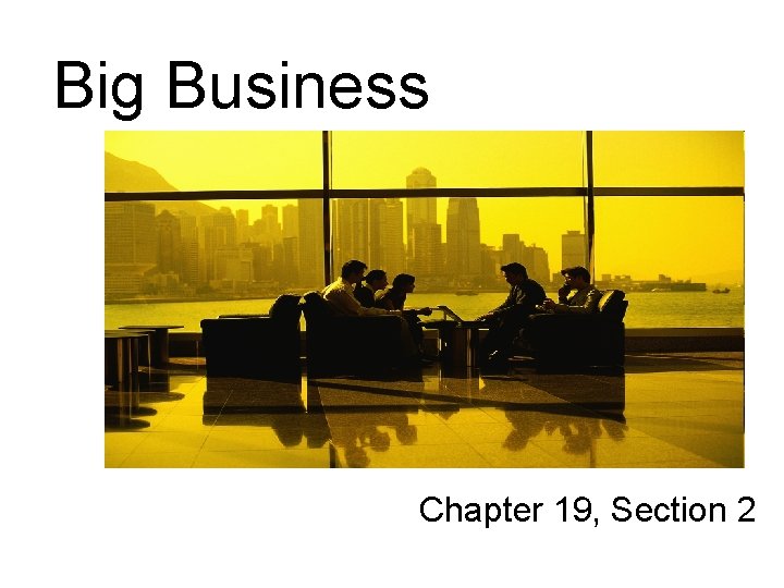 Big Business Chapter 19, Section 2 