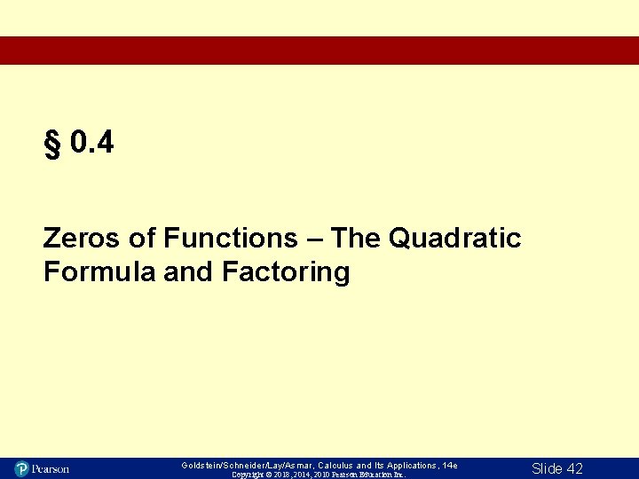 § 0. 4 Zeros of Functions – The Quadratic Formula and Factoring Goldstein/Schneider/Lay/Asmar, Calculus