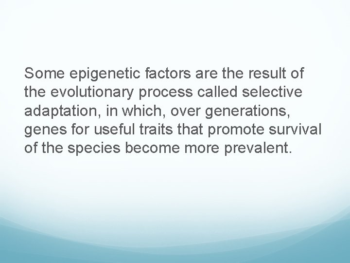 Some epigenetic factors are the result of the evolutionary process called selective adaptation, in