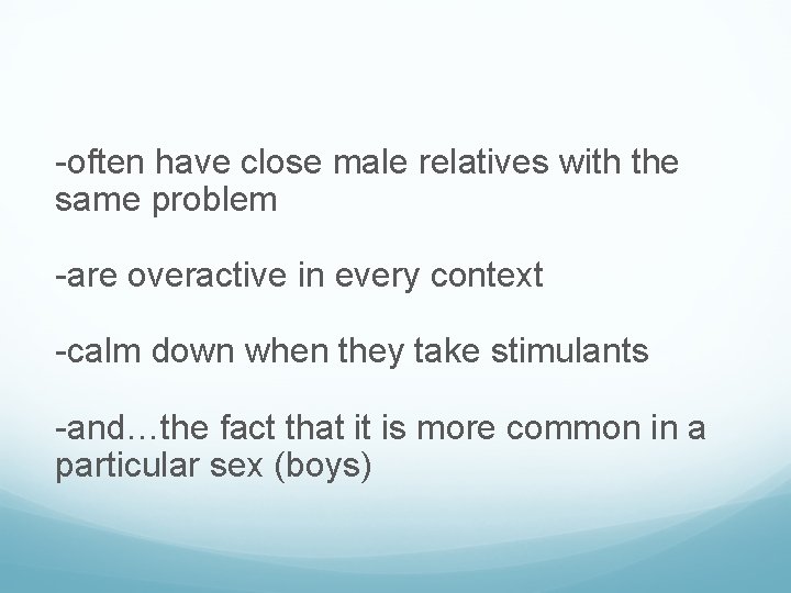 -often have close male relatives with the same problem -are overactive in every context