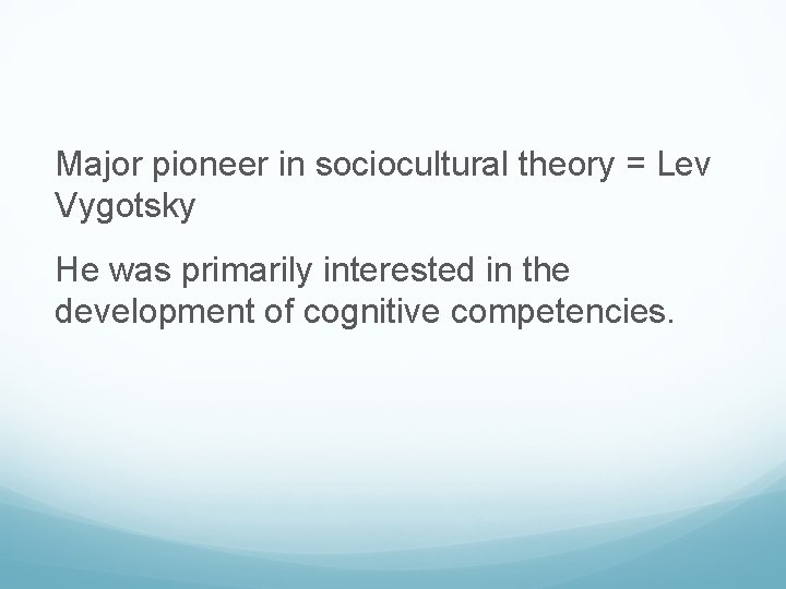 Major pioneer in sociocultural theory = Lev Vygotsky He was primarily interested in the