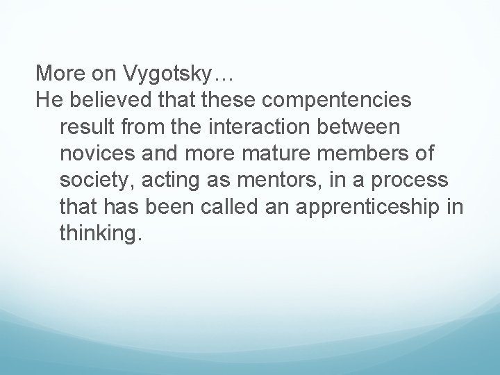 More on Vygotsky… He believed that these compentencies result from the interaction between novices