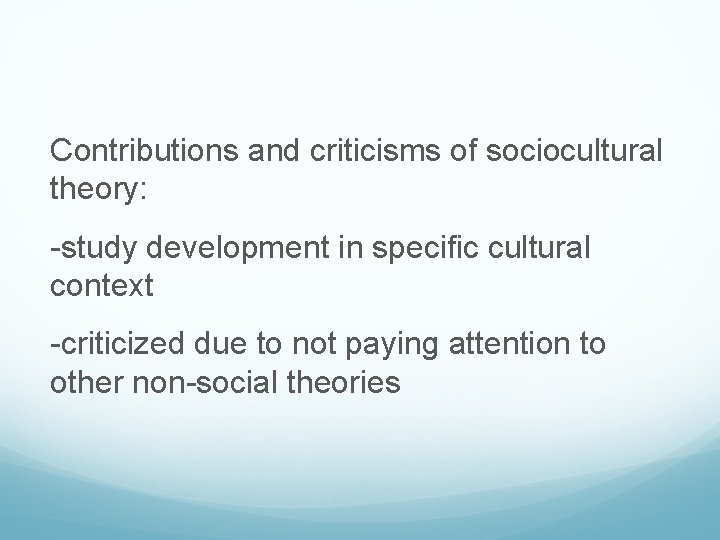 Contributions and criticisms of sociocultural theory: -study development in specific cultural context -criticized due