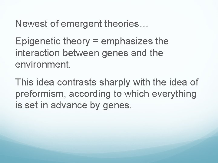 Newest of emergent theories… Epigenetic theory = emphasizes the interaction between genes and the