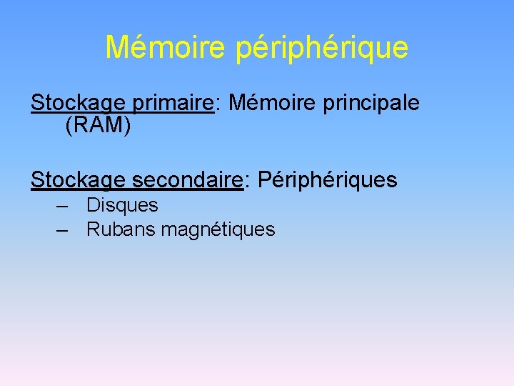 Mémoire périphérique Stockage primaire: Mémoire principale (RAM) Stockage secondaire: Périphériques – Disques – Rubans