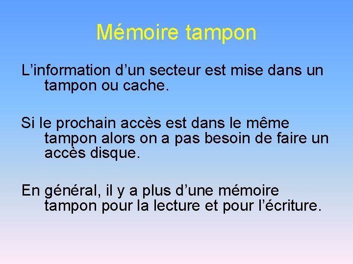 Mémoire tampon L’information d’un secteur est mise dans un tampon ou cache. Si le