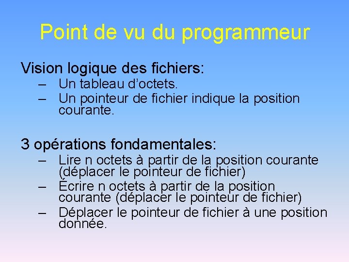 Point de vu du programmeur Vision logique des fichiers: – Un tableau d’octets. –