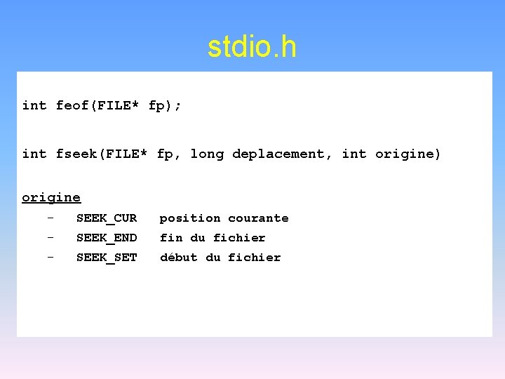 stdio. h int feof(FILE* fp); int fseek(FILE* fp, long deplacement, int origine) origine –