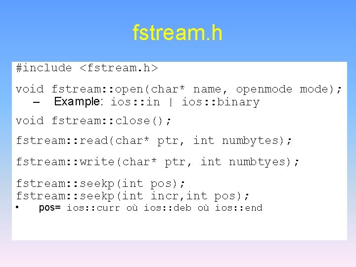 fstream. h #include <fstream. h> void fstream: : open(char* name, openmode); – Example: ios: