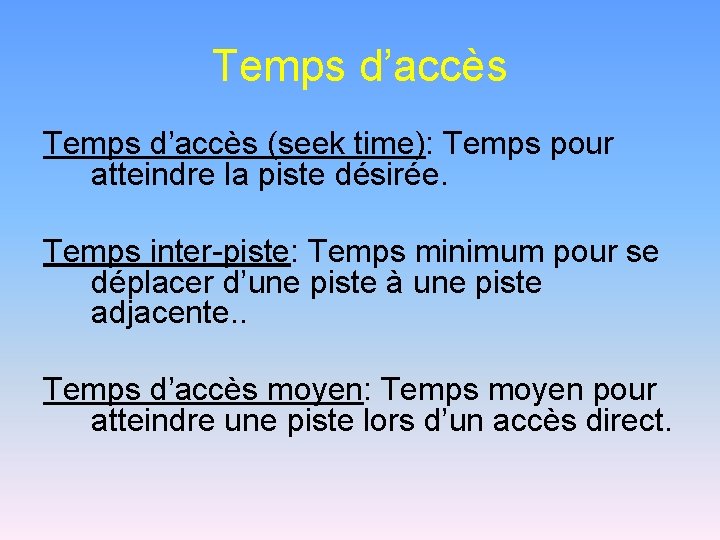 Temps d’accès (seek time): Temps pour atteindre la piste désirée. Temps inter-piste: Temps minimum