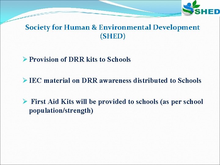 Society for Human & Environmental Development (SHED) Ø Provision of DRR kits to Schools