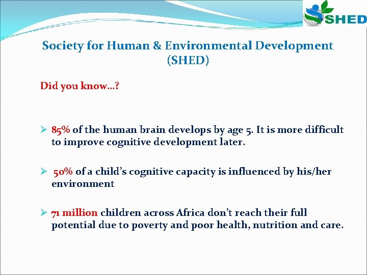 Society for Human & Environmental Development (SHED) Did you know…? Ø 85% of the