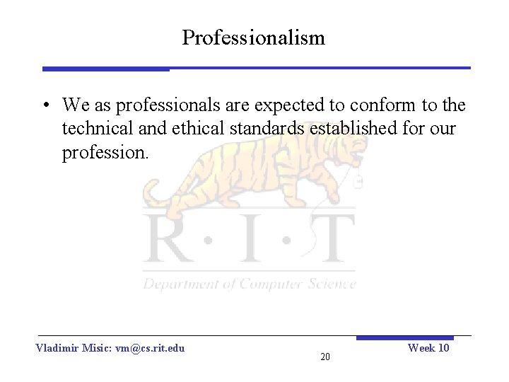 Professionalism • We as professionals are expected to conform to the technical and ethical