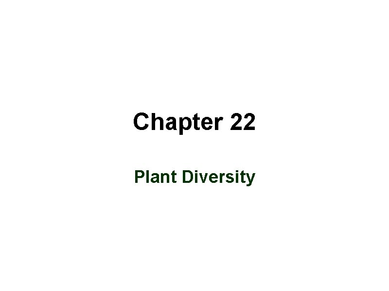 Chapter 22 Plant Diversity 