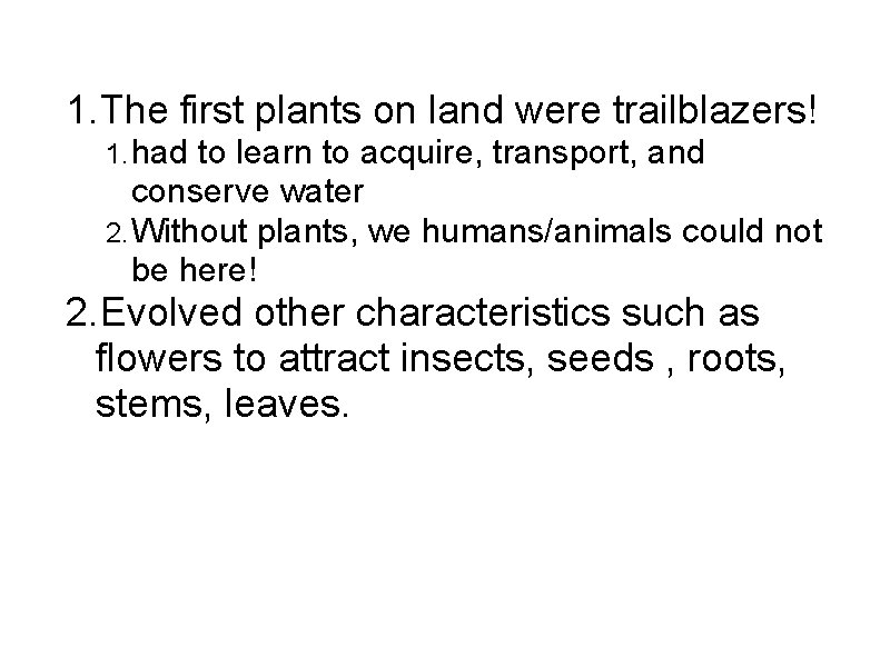 1. The first plants on land were trailblazers! 1. had to learn to acquire,