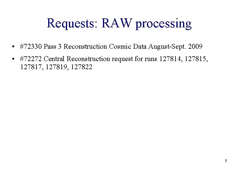 Requests: RAW processing • #72330 Pass 3 Reconstruction Cosmic Data August-Sept. 2009 • #72272