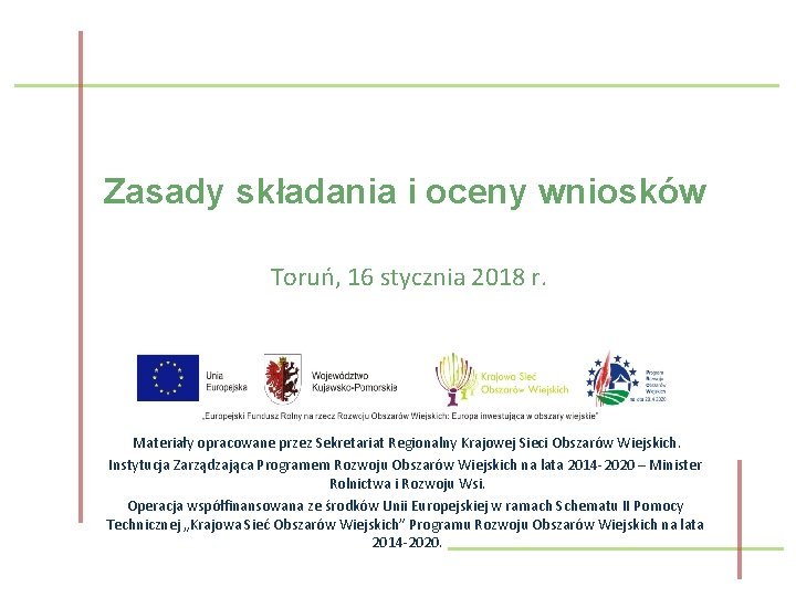 Zasady składania i oceny wniosków Toruń, 16 stycznia 2018 r. Materiały opracowane przez Sekretariat