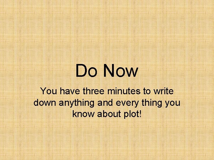 Do Now You have three minutes to write down anything and every thing you