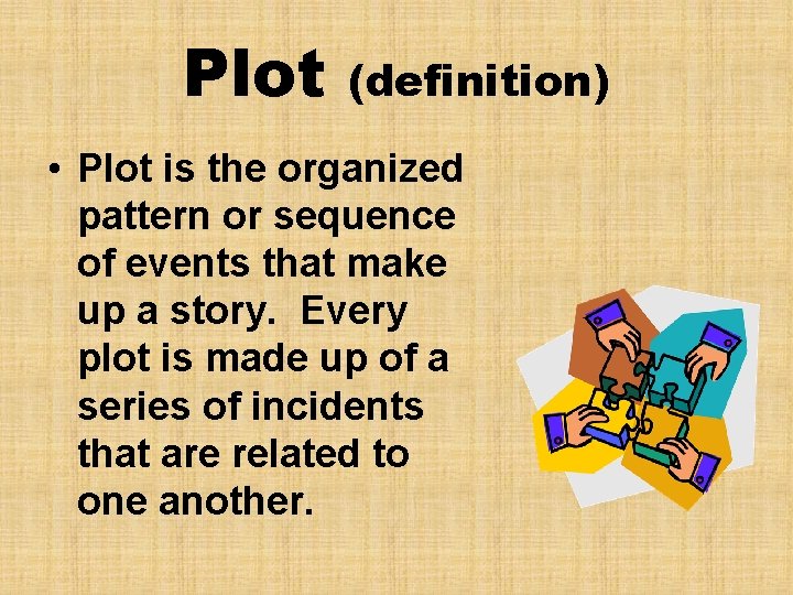 Plot (definition) • Plot is the organized pattern or sequence of events that make